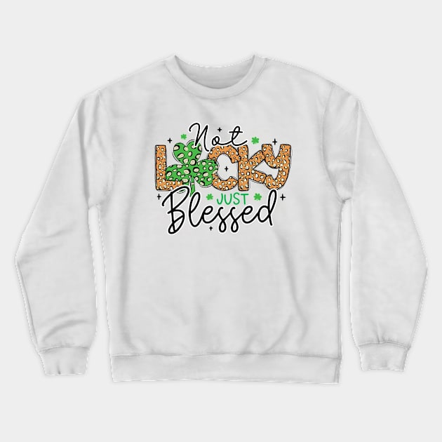 St Patricks Day Not Lucky Just Blessed Crewneck Sweatshirt by freakys